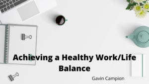 Achieving A Healthy Worklife Balance Gavin Campion