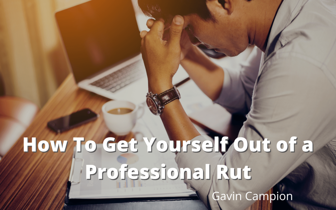 How To Get Yourself Out of a Professional Rut Gavin Campion-min